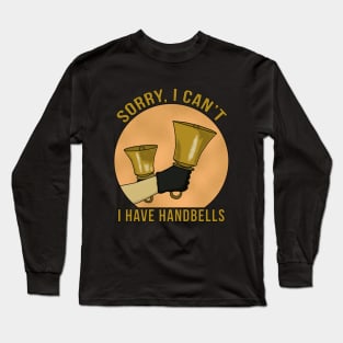 Sorry, I Can't I Have Handbells Long Sleeve T-Shirt